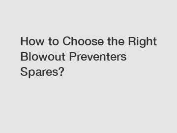 How to Choose the Right Blowout Preventers Spares?