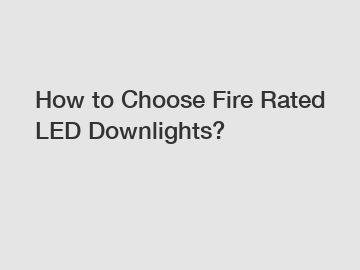 How to Choose Fire Rated LED Downlights?