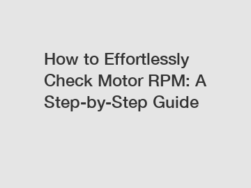 How to Effortlessly Check Motor RPM: A Step-by-Step Guide