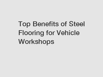 Top Benefits of Steel Flooring for Vehicle Workshops