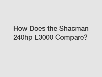 How Does the Shacman 240hp L3000 Compare?