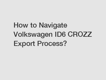 How to Navigate Volkswagen ID6 CROZZ Export Process?