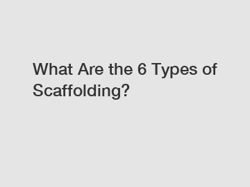 What Are the 6 Types of Scaffolding?