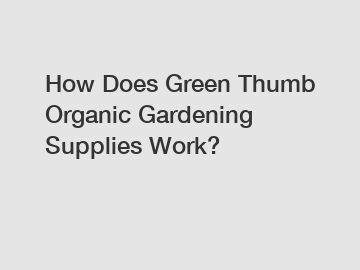How Does Green Thumb Organic Gardening Supplies Work?