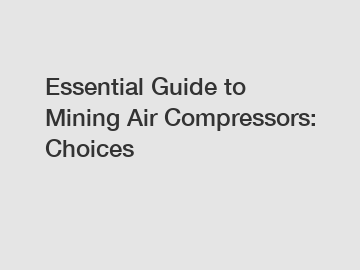 Essential Guide to Mining Air Compressors: Choices