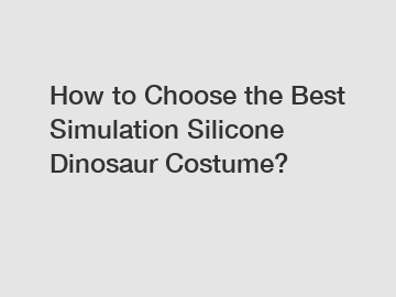 How to Choose the Best Simulation Silicone Dinosaur Costume?