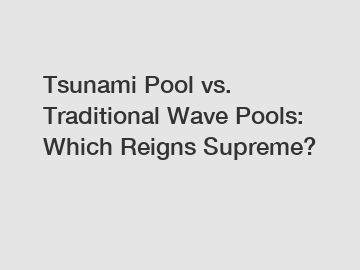 Tsunami Pool vs. Traditional Wave Pools: Which Reigns Supreme?