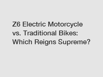 Z6 Electric Motorcycle vs. Traditional Bikes: Which Reigns Supreme?