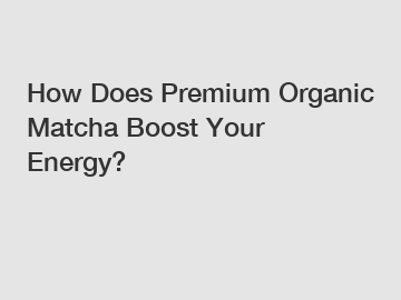 How Does Premium Organic Matcha Boost Your Energy?