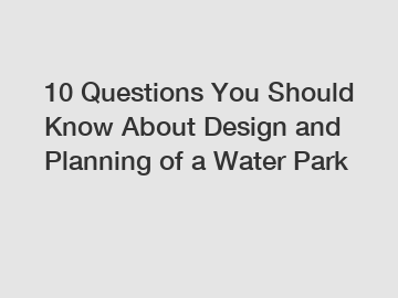 10 Questions You Should Know About Design and Planning of a Water Park