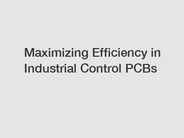 Maximizing Efficiency in Industrial Control PCBs