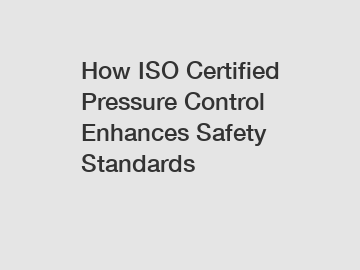 How ISO Certified Pressure Control Enhances Safety Standards