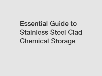 Essential Guide to Stainless Steel Clad Chemical Storage