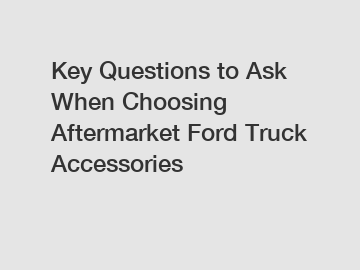Key Questions to Ask When Choosing Aftermarket Ford Truck Accessories