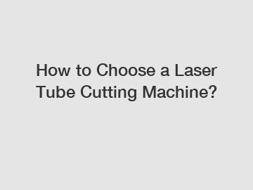 How to Choose a Laser Tube Cutting Machine?