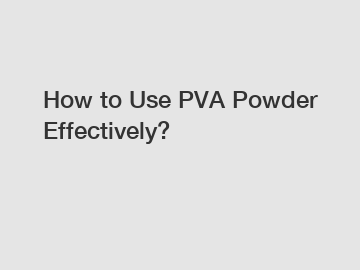 How to Use PVA Powder Effectively?