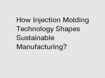 How Injection Molding Technology Shapes Sustainable Manufacturing?