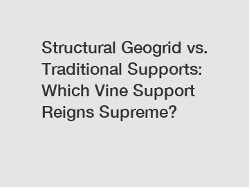 Structural Geogrid vs. Traditional Supports: Which Vine Support Reigns Supreme?