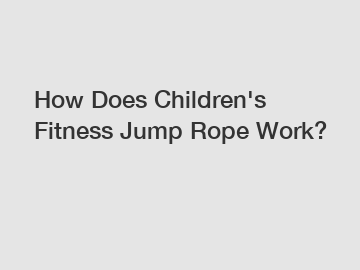 How Does Children's Fitness Jump Rope Work?