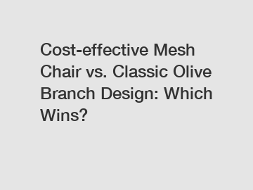 Cost-effective Mesh Chair vs. Classic Olive Branch Design: Which Wins?