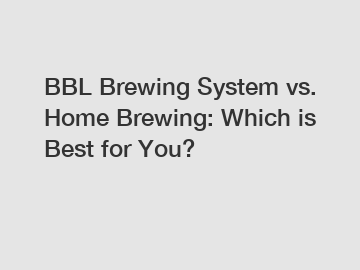 BBL Brewing System vs. Home Brewing: Which is Best for You?