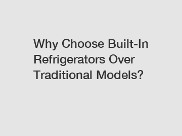 Why Choose Built-In Refrigerators Over Traditional Models?