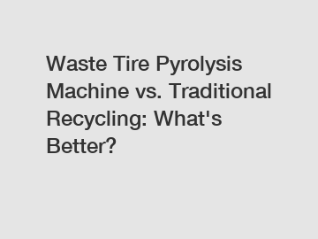 Waste Tire Pyrolysis Machine vs. Traditional Recycling: What's Better?