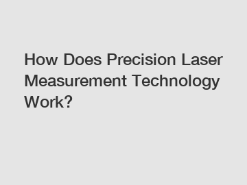 How Does Precision Laser Measurement Technology Work?