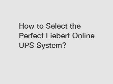 How to Select the Perfect Liebert Online UPS System?