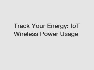 Track Your Energy: IoT Wireless Power Usage