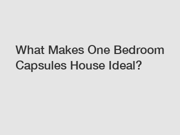 What Makes One Bedroom Capsules House Ideal?