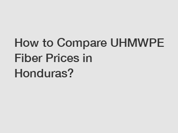 How to Compare UHMWPE Fiber Prices in Honduras?