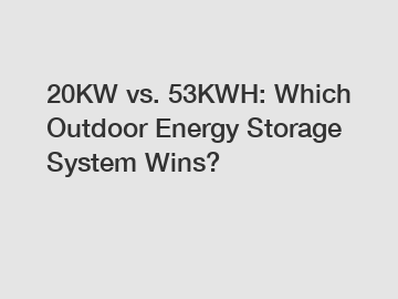 20KW vs. 53KWH: Which Outdoor Energy Storage System Wins?