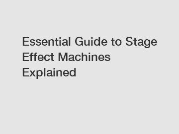 Essential Guide to Stage Effect Machines Explained