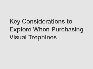 Key Considerations to Explore When Purchasing Visual Trephines