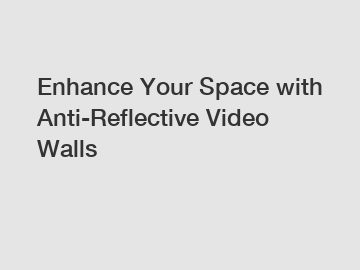 Enhance Your Space with Anti-Reflective Video Walls