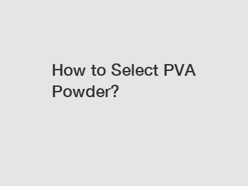 How to Select PVA Powder?