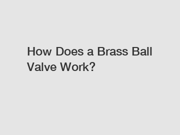 How Does a Brass Ball Valve Work?