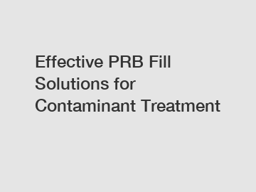 Effective PRB Fill Solutions for Contaminant Treatment