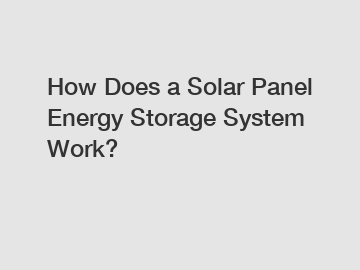 How Does a Solar Panel Energy Storage System Work?