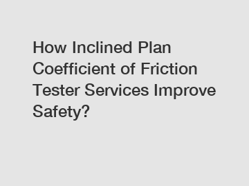 How Inclined Plan Coefficient of Friction Tester Services Improve Safety?