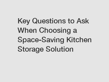 Key Questions to Ask When Choosing a Space-Saving Kitchen Storage Solution