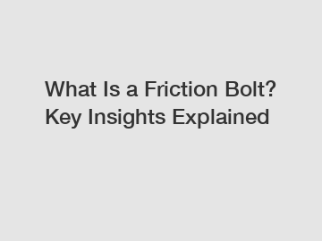 What Is a Friction Bolt? Key Insights Explained