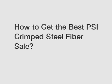 How to Get the Best PSI Crimped Steel Fiber Sale?