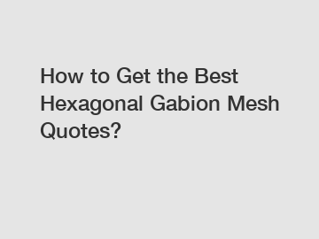 How to Get the Best Hexagonal Gabion Mesh Quotes?