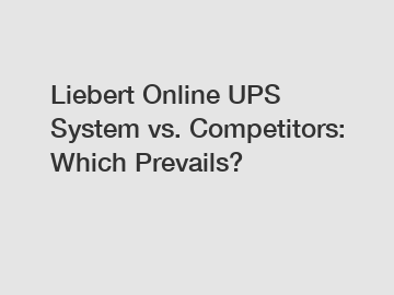 Liebert Online UPS System vs. Competitors: Which Prevails?