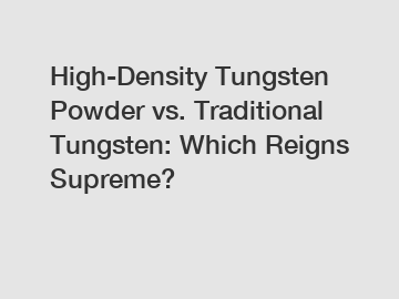 High-Density Tungsten Powder vs. Traditional Tungsten: Which Reigns Supreme?
