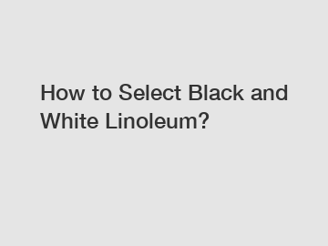How to Select Black and White Linoleum?