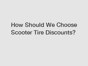 How Should We Choose Scooter Tire Discounts?