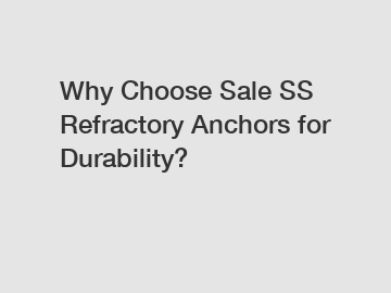 Why Choose Sale SS Refractory Anchors for Durability?